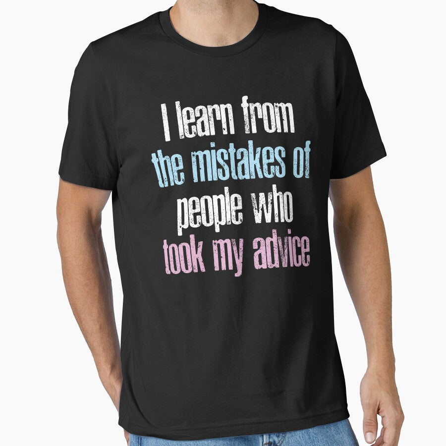 I learn from the mistakes of people who took my advice by AWUAHS-TEES
