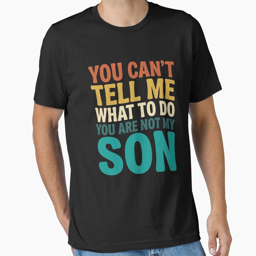 You Can't Tell Me What To Do You Are Not My Son Funny Dad Father Parenting Humor by SofenArt