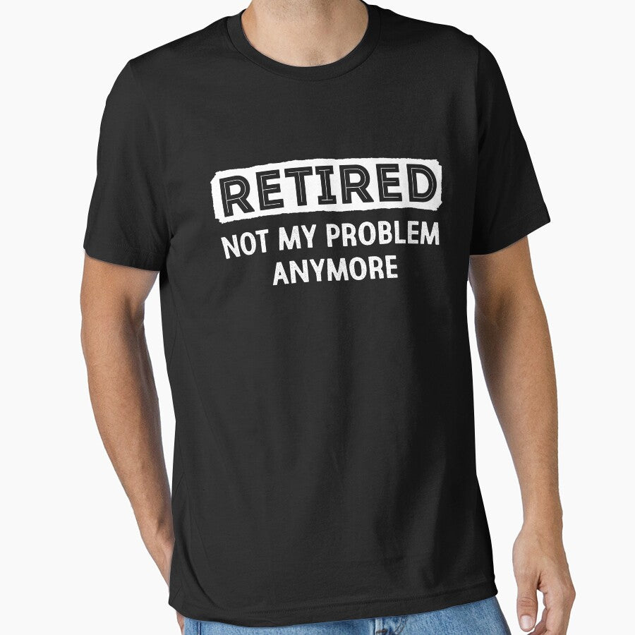 Retired Not My Problem Anymore T-shirt for Men Womens by TeeAmz