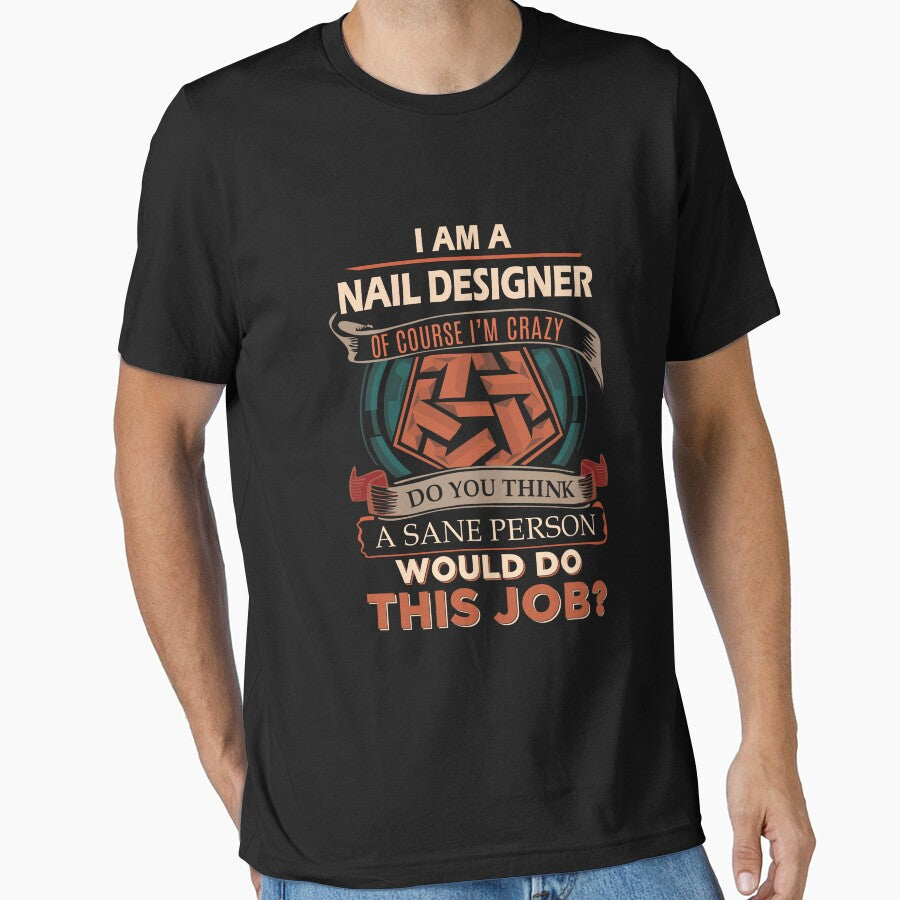 Nail Designer T Shirt - Sane Person Job Gift Item Tee by stacyarmst