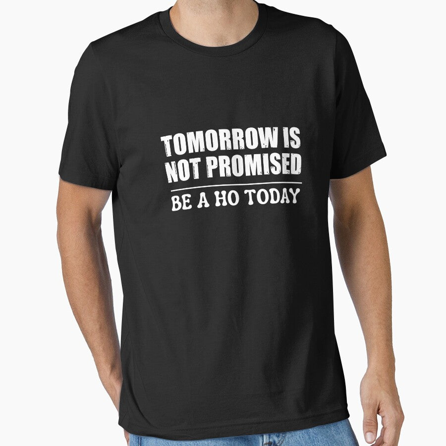 Tomorrow Is Not Promised Be A Ho Today by ladylalitafanta