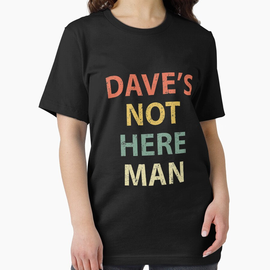 Dave's Not Here Man by sillerioustees