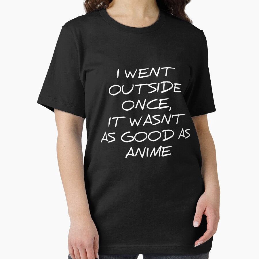 I went outside once, it wasn't as good as anime silly t-shirt by RedYolk
