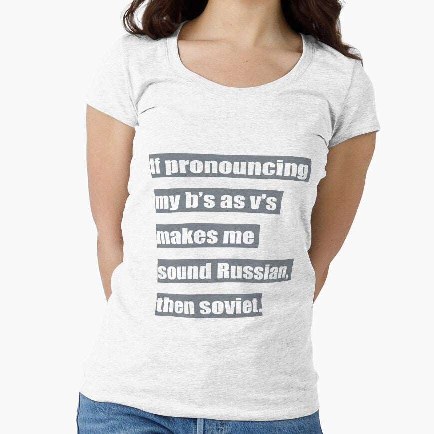 If pronouncing my b's as v's makes me sound Russian, then soviet. by tweber123