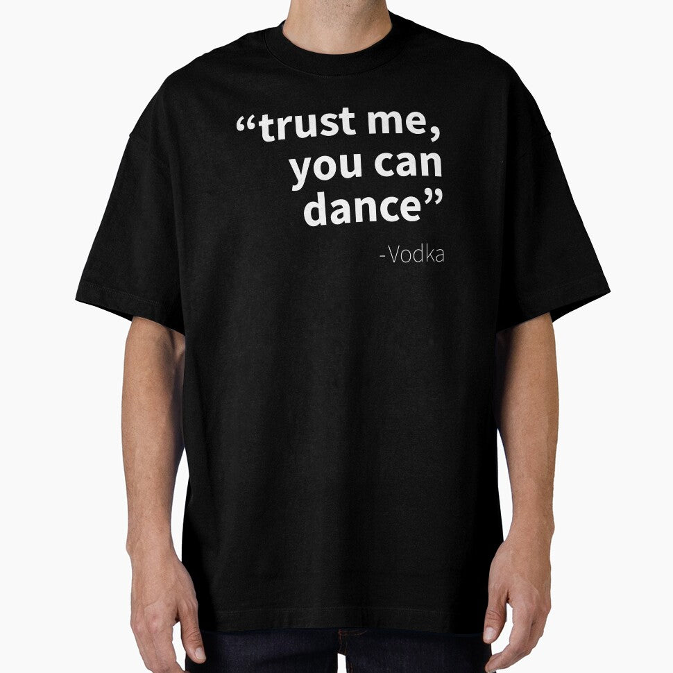 Trust me you can dance  Vodka - Funny dark humor t-shirts for Vodka lovers by WarpText