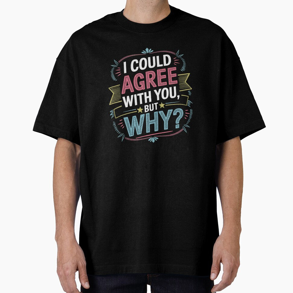 I Could Agree With You But Why Funny Sarcastic Quote by Cool-cat-art