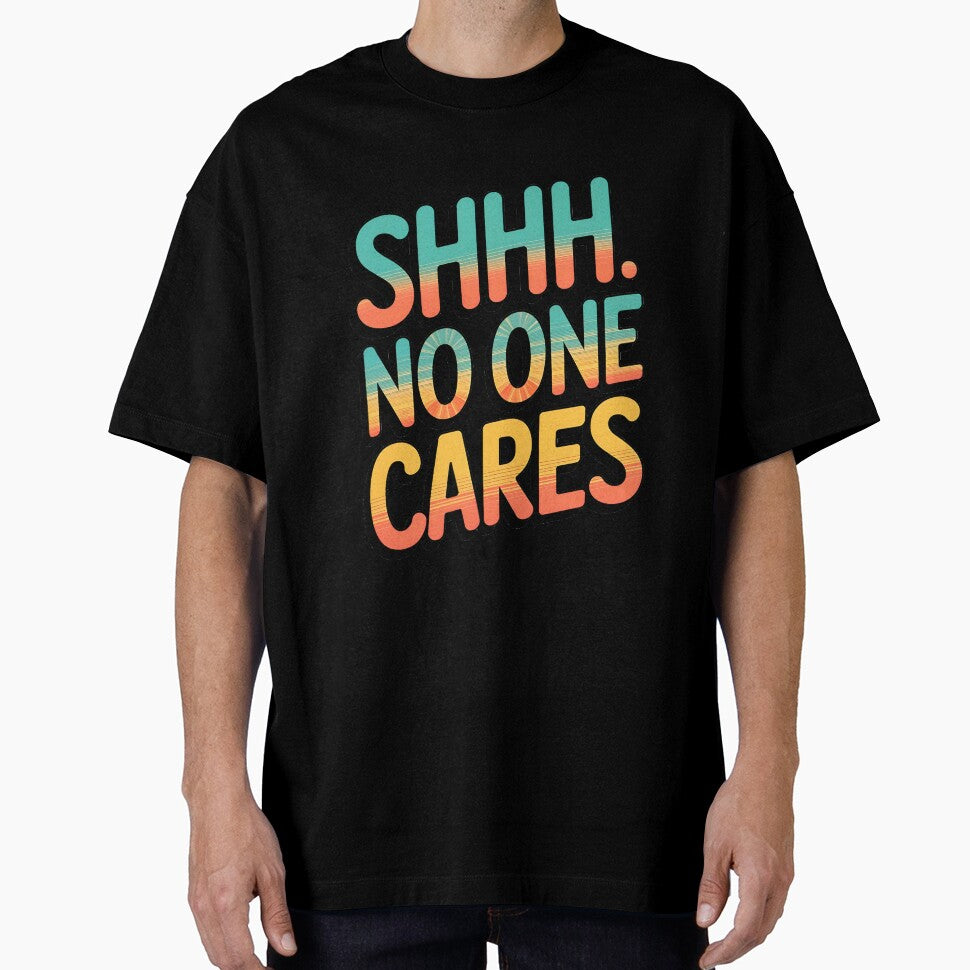 Shhh No One Cares Funny Sarcastic Quote by TheArtOfPat