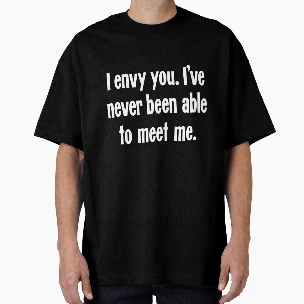 I Envy You. I've Never Been Able To Meet Me. by Good-Looking Corpse