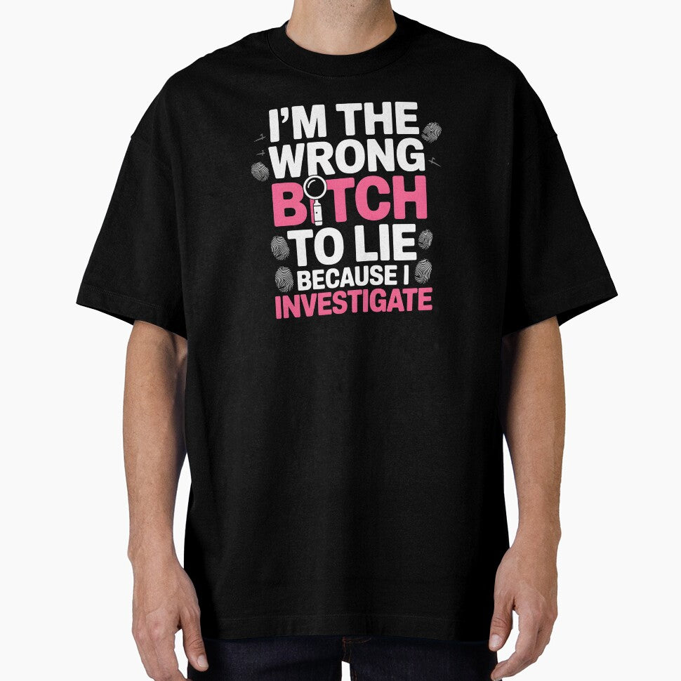 I'm The Wrong Bitch To Lie – Because I Investigate Attitude Quote by Redgiant87x
