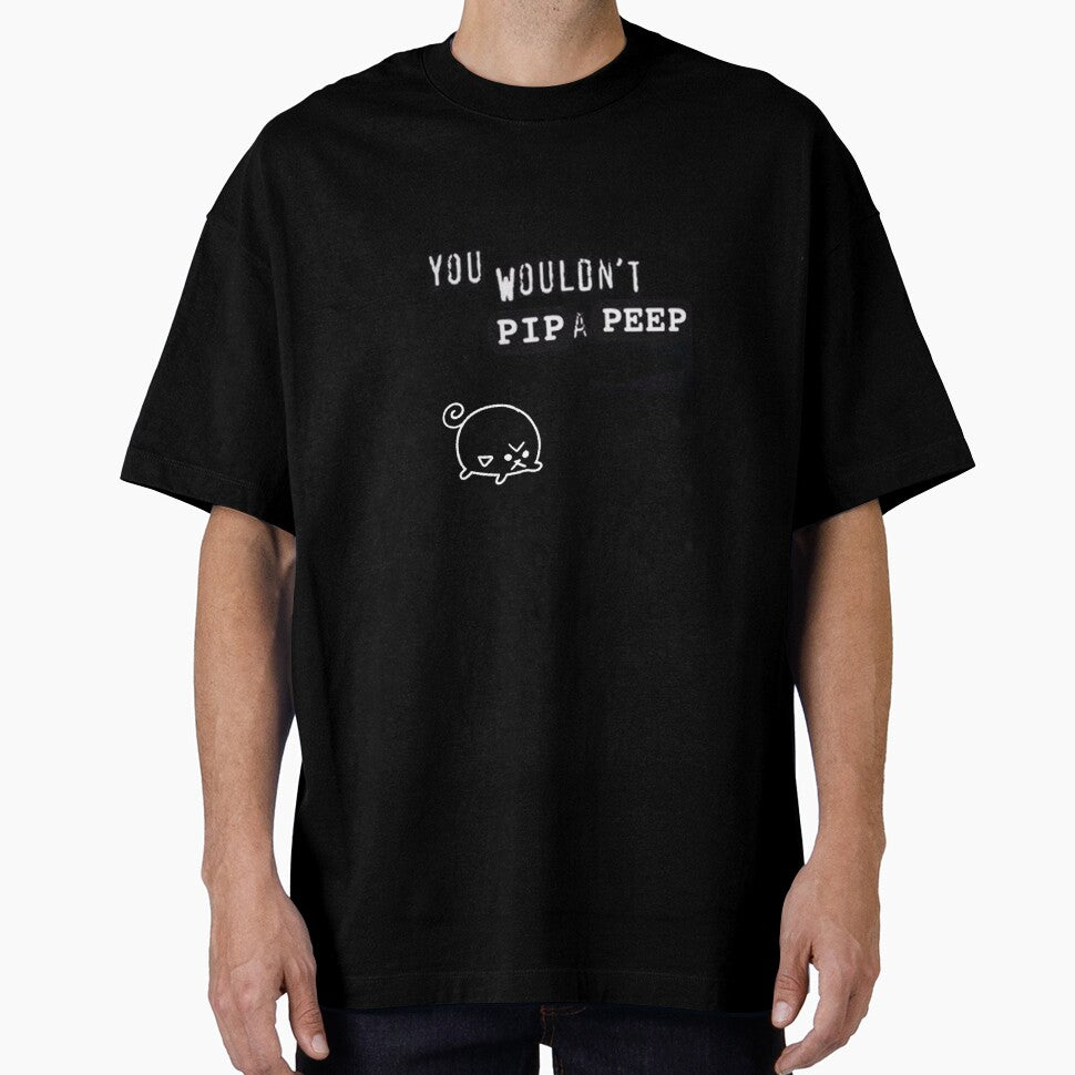 you wouldn't pip a peep by Pipapeep