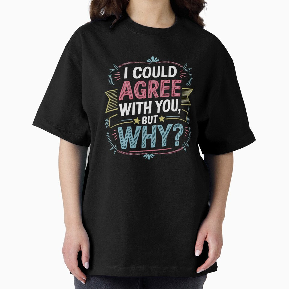 I Could Agree With You But Why Funny Sarcastic Quote by Cool-cat-art
