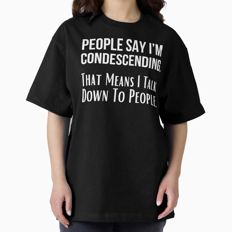 People Say I’m Condescending. That Means I Talk Down To People. Funny design by missdebi27
