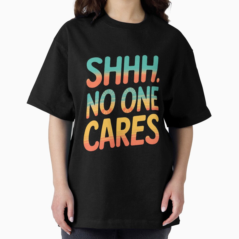 Shhh No One Cares Funny Sarcastic Quote by TheArtOfPat
