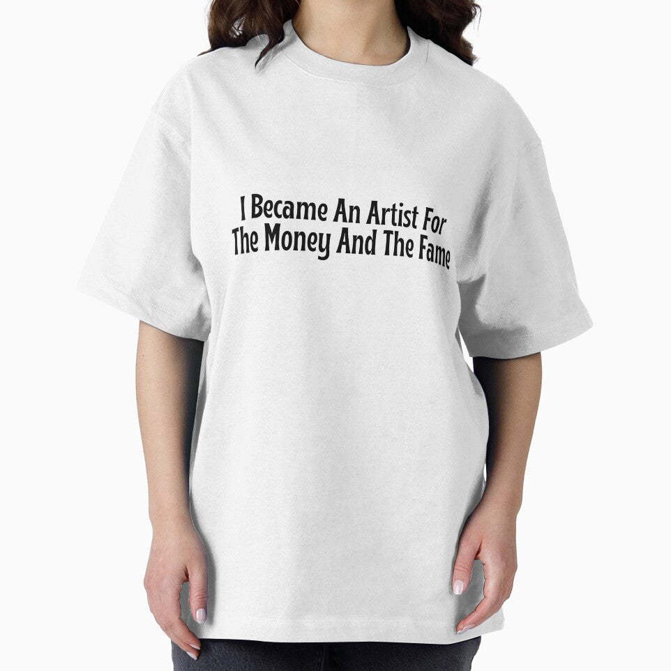 Funny Artist Gift - I Became An Artist For The Money And The Fame T-Shirt by OopsIDrewIt