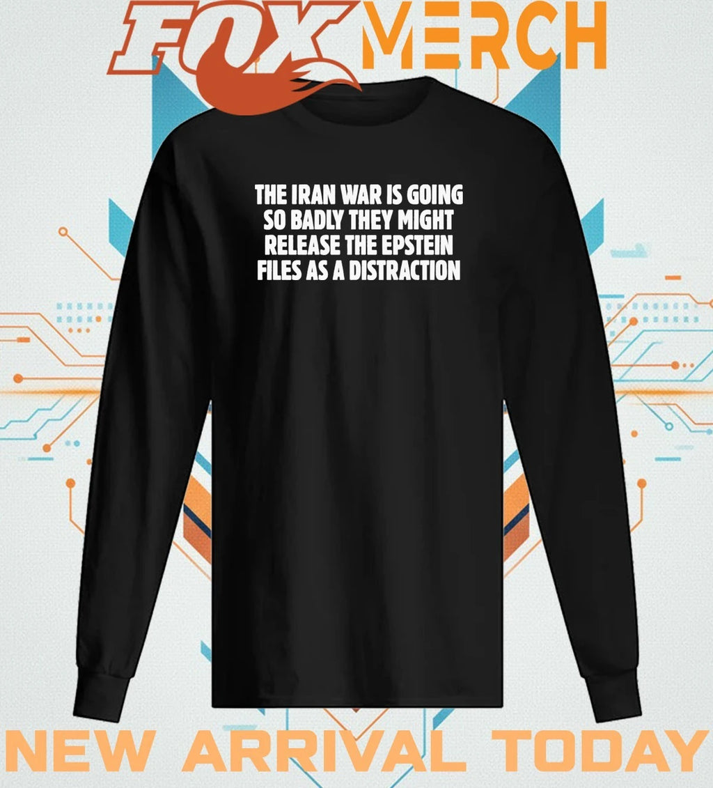 The Iran war is going so badly they might release the epstein files as a distraction t-shirt