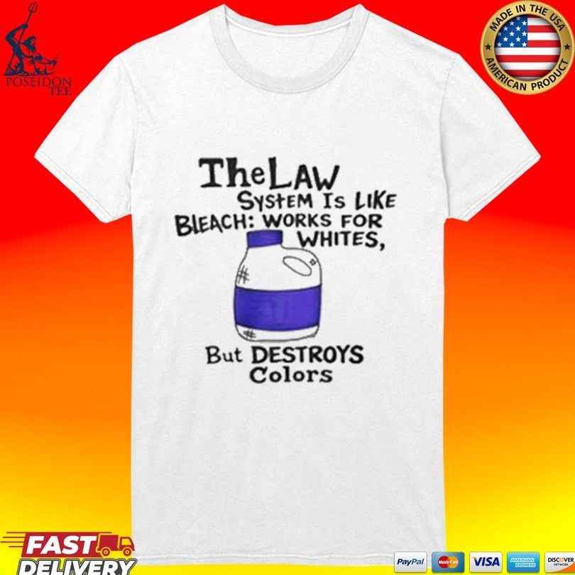 The Law System Is Like Bleach Works For Whites But Destroys Colors T-shirt