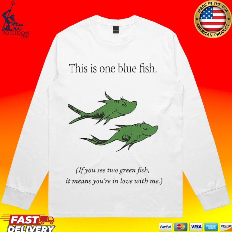 This Is One Blue Fish If You See Two Green Fish It Means You’re In Love With Me T-shirt