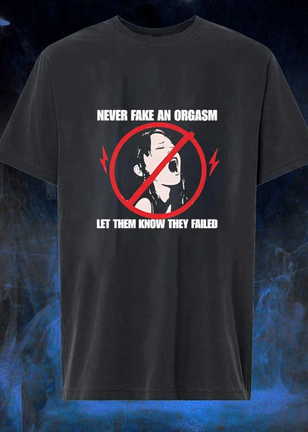 Never Fake an Orgasm Let Them Know They Failed Funny Slogan T-Shirt