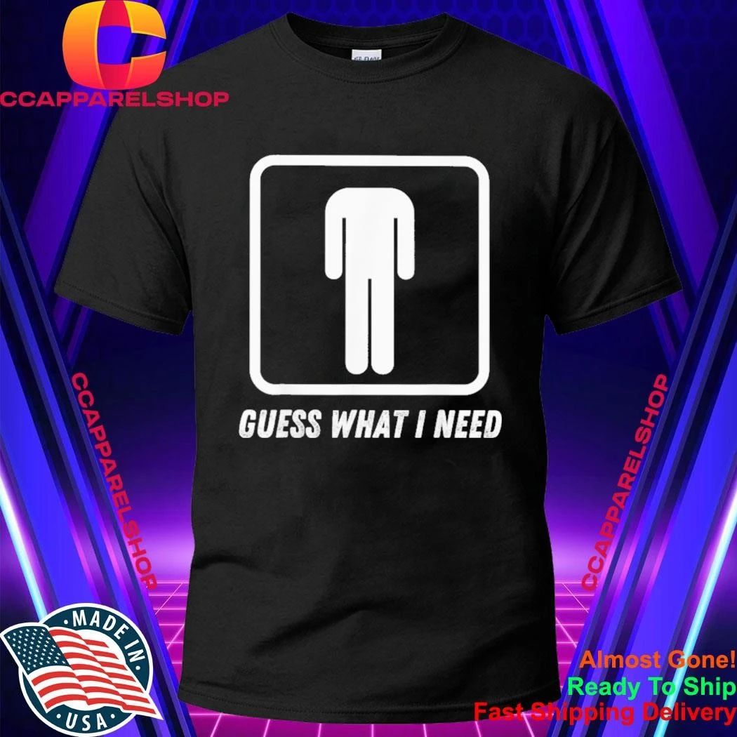 Guess What I Need Head Headless Man Shirt