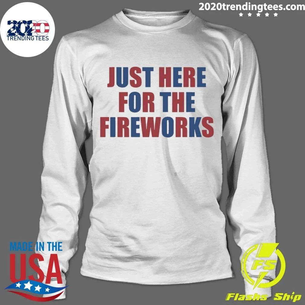 Just Here For The Fireworks Shirt