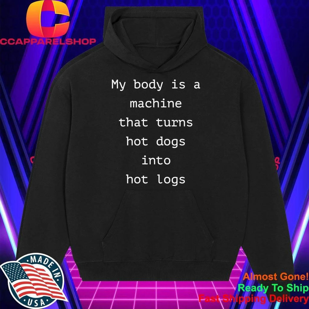 My Body Is A Machine That Turns Hot Dogs Into Hot Logs Shirt