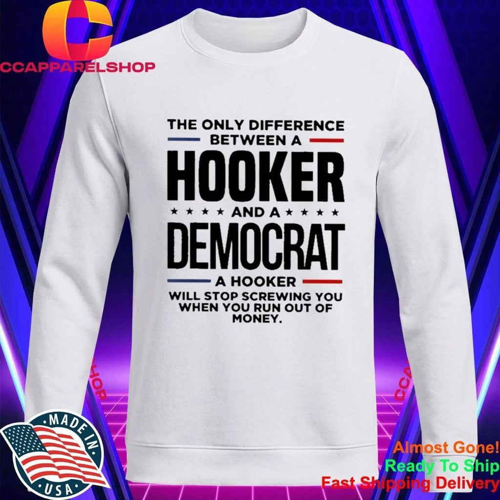 The only difference between a hooker and a republican a hooker will stop screwing you when you run out of money shirt