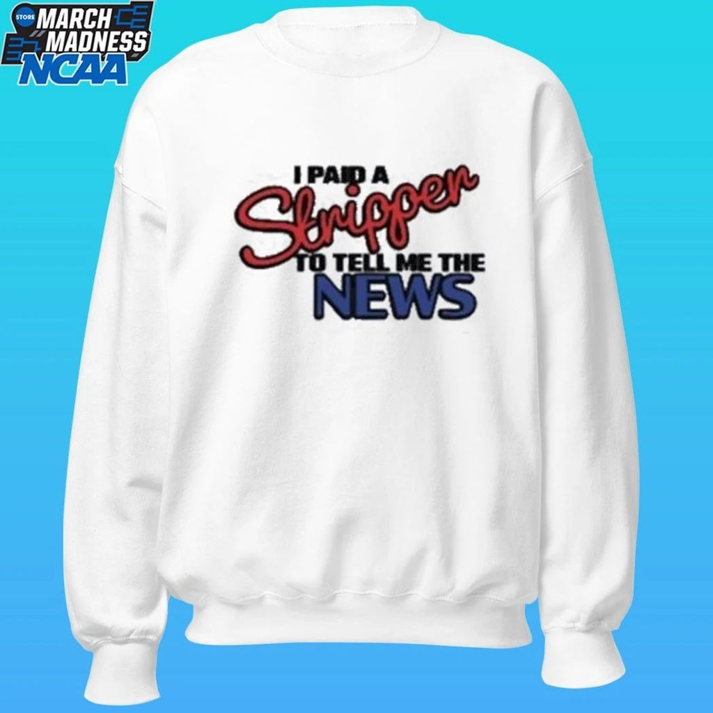 I Paid A Strippen To Tell Me The News Shirt