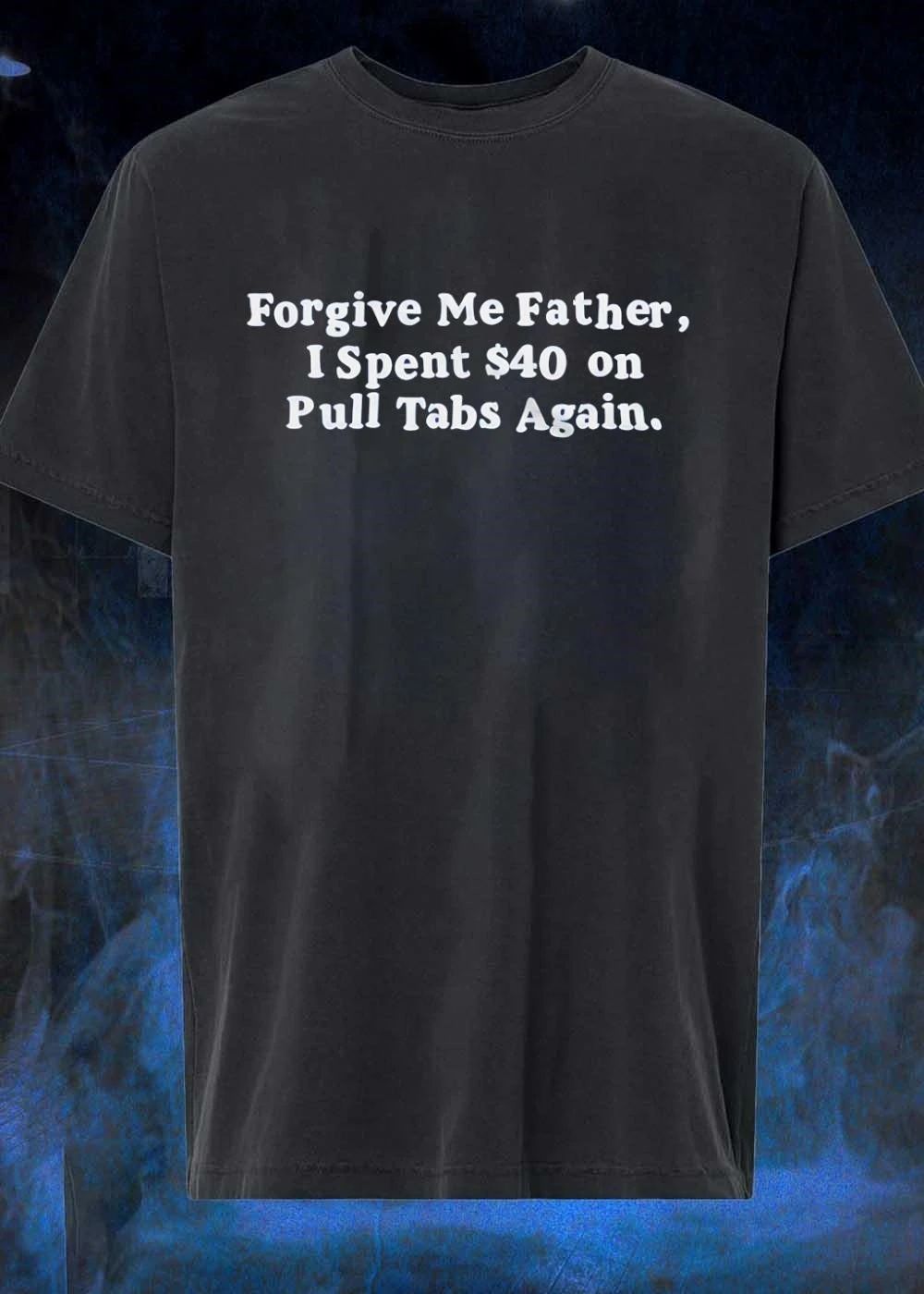 Forgive Me Father I Spent On Pull Tabs Again Shirt