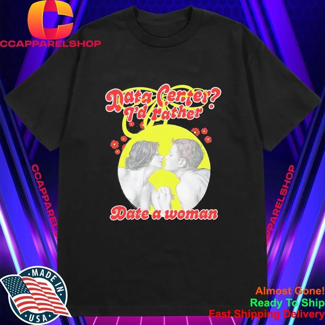 Data Center I’d Rather Date A Woman Shirt