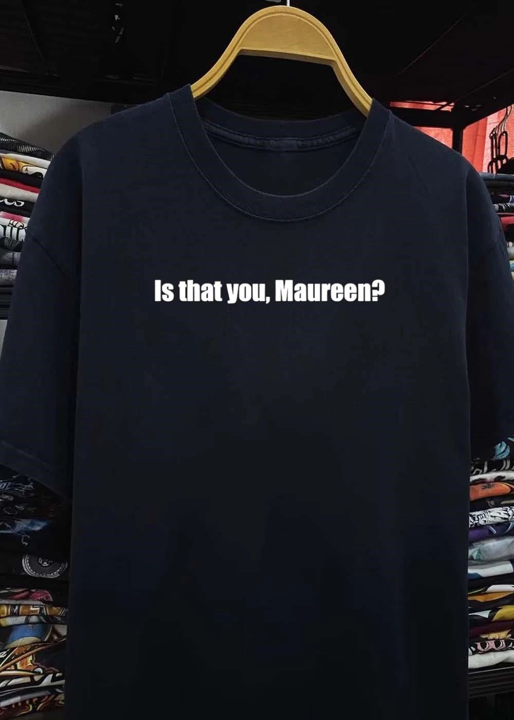 Apparel Featuring Quote Is That You Maureen Unisex T-Shirt