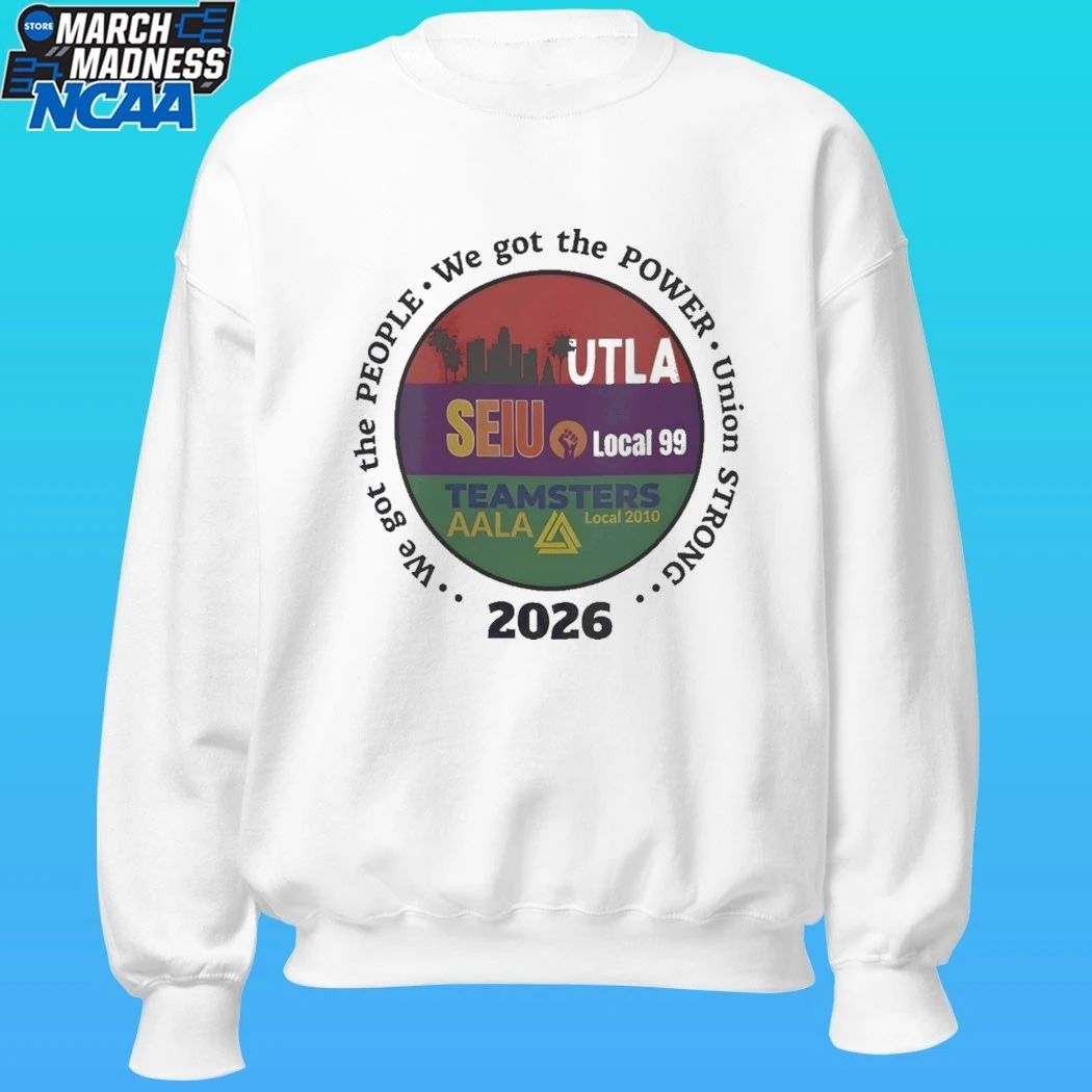 Utla Seiu Local 99 Teamsters Aala Local 2010 We Got The People Union Strong 2026 Shirt