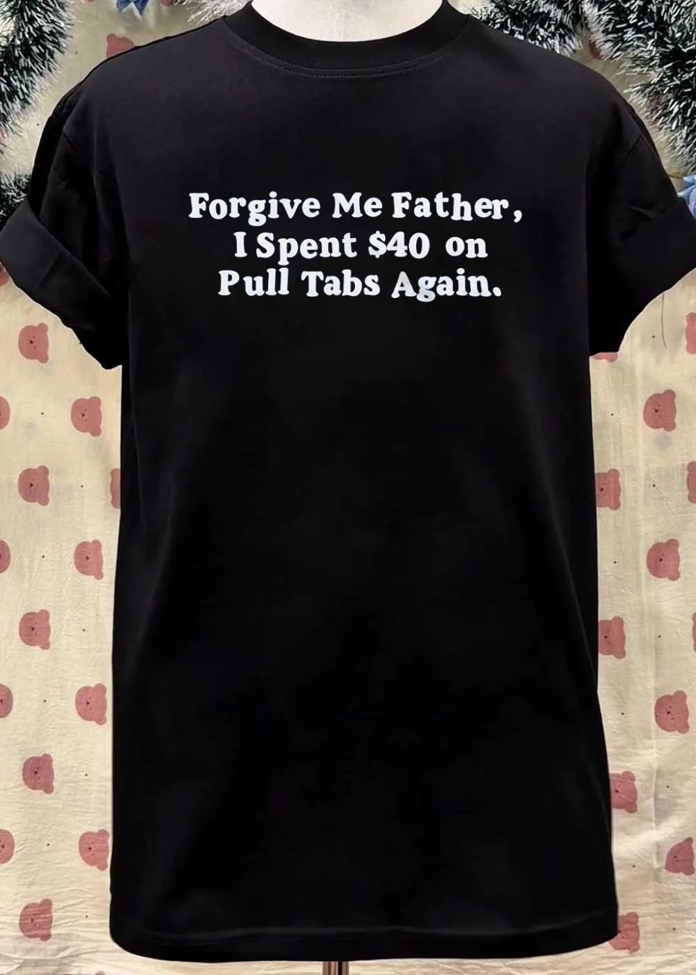 Forgive Me Father I Spent On Pull Tabs Again Shirt