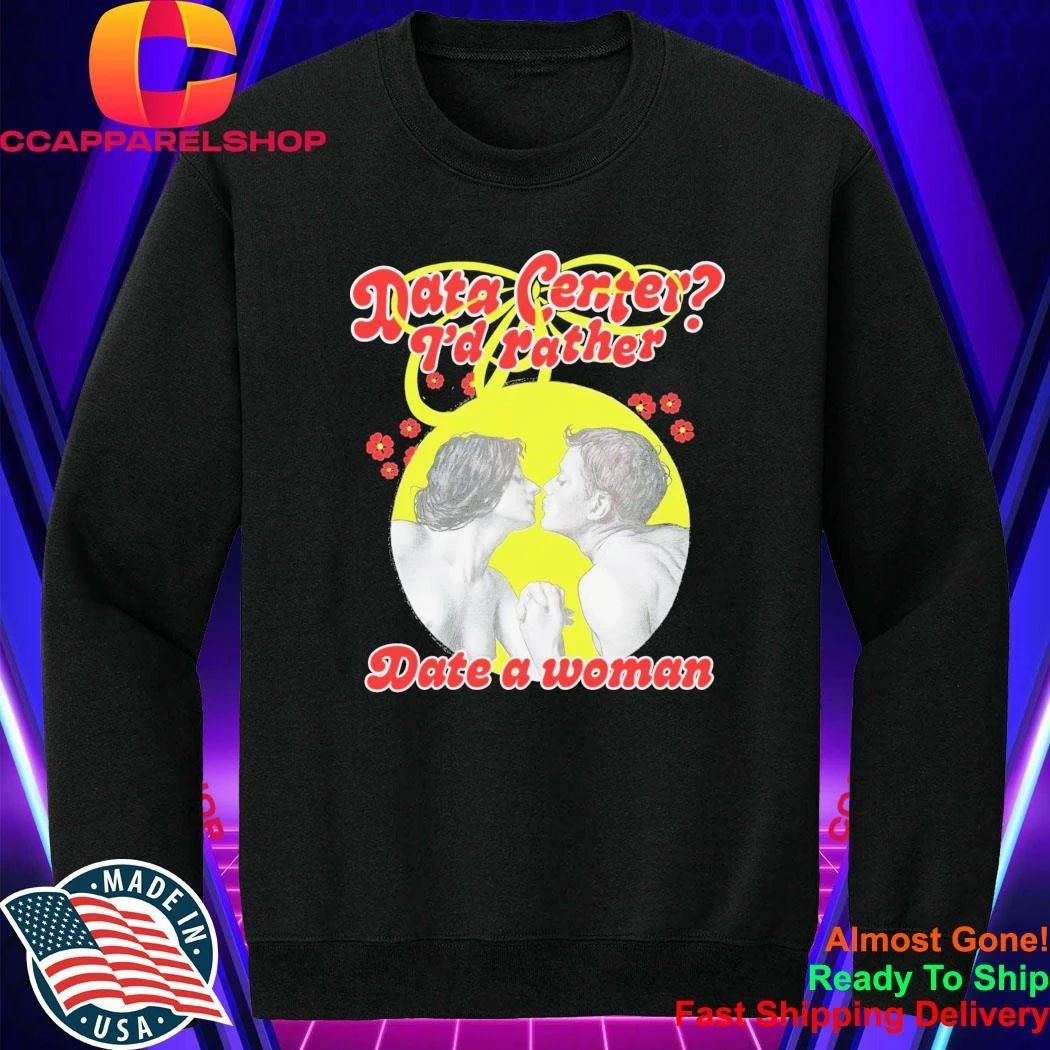 Data Center I’d Rather Date A Woman Shirt