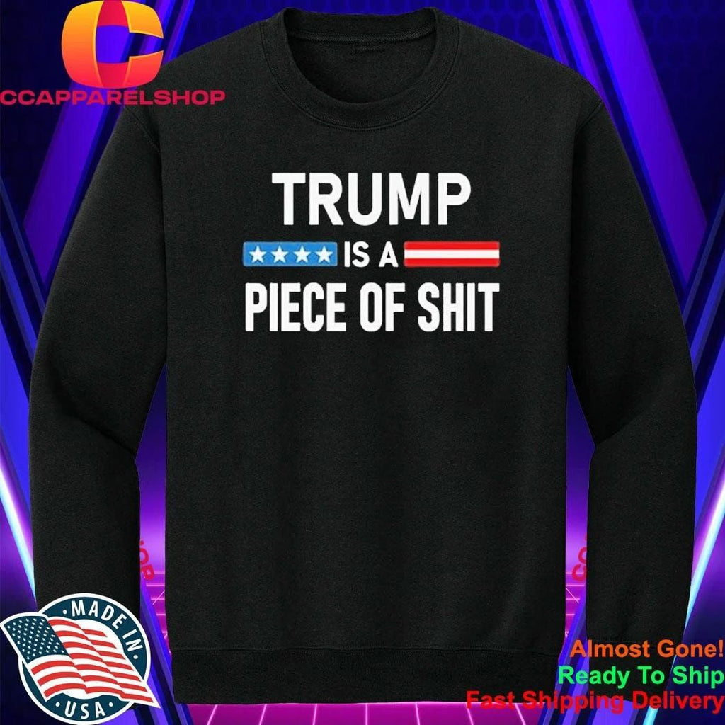 Trump Is A Piece Of Shit Shirt
