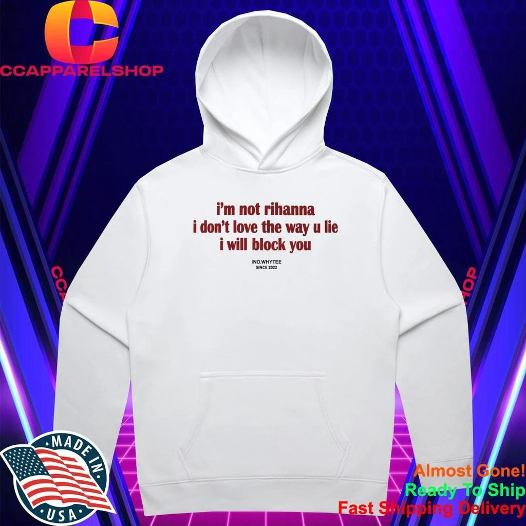 I’m Not Rihanna I Don’t Love the Way You Lie I Will Block You Shirt