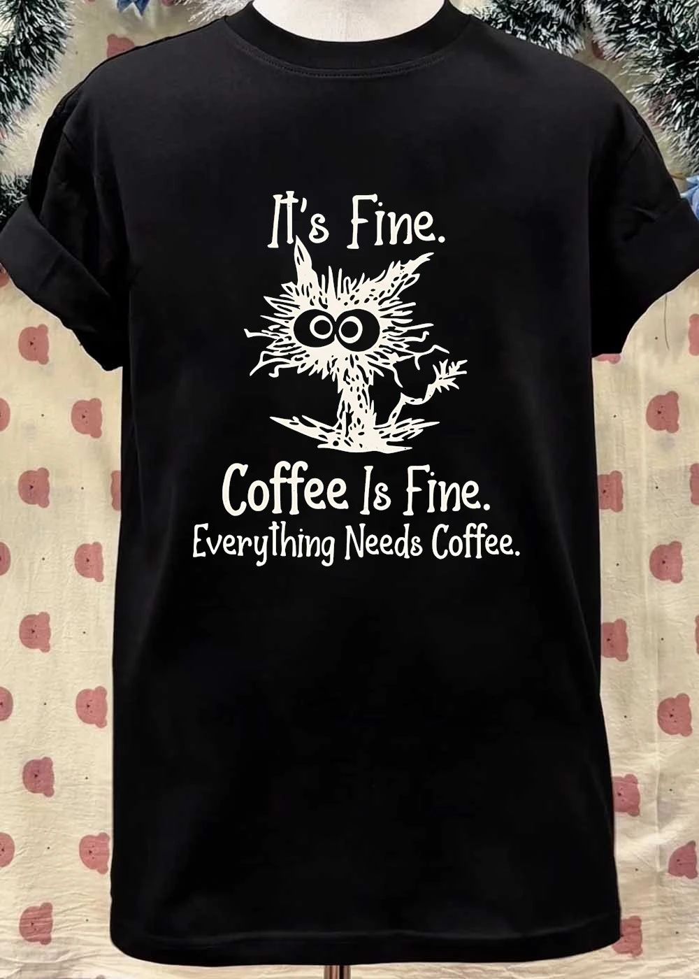 It’s Fine Coffee Everything Needs Shirt
