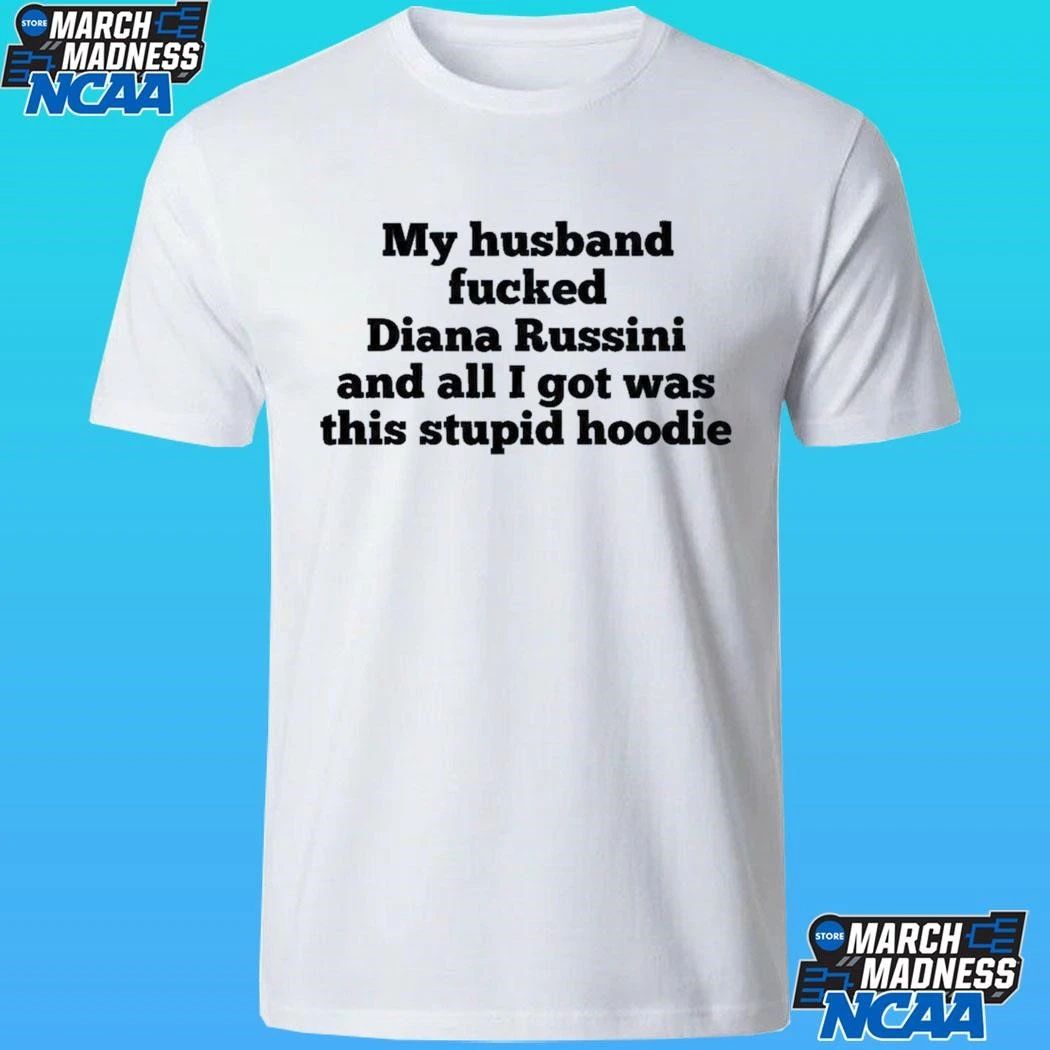 My Husband Fucked Dianna Russini And All I Got Was This Stupid Hoodie Shirt