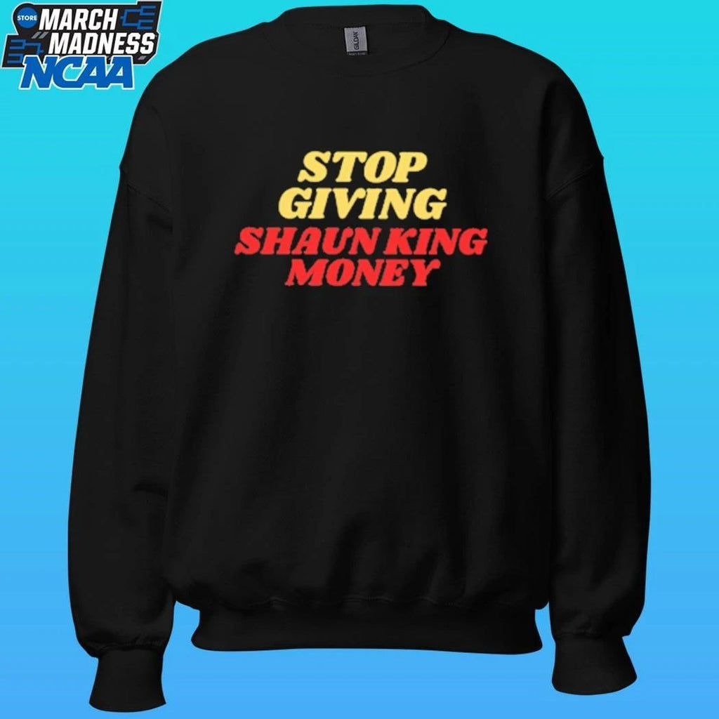 Stop Giving Shaun King Money Shirt