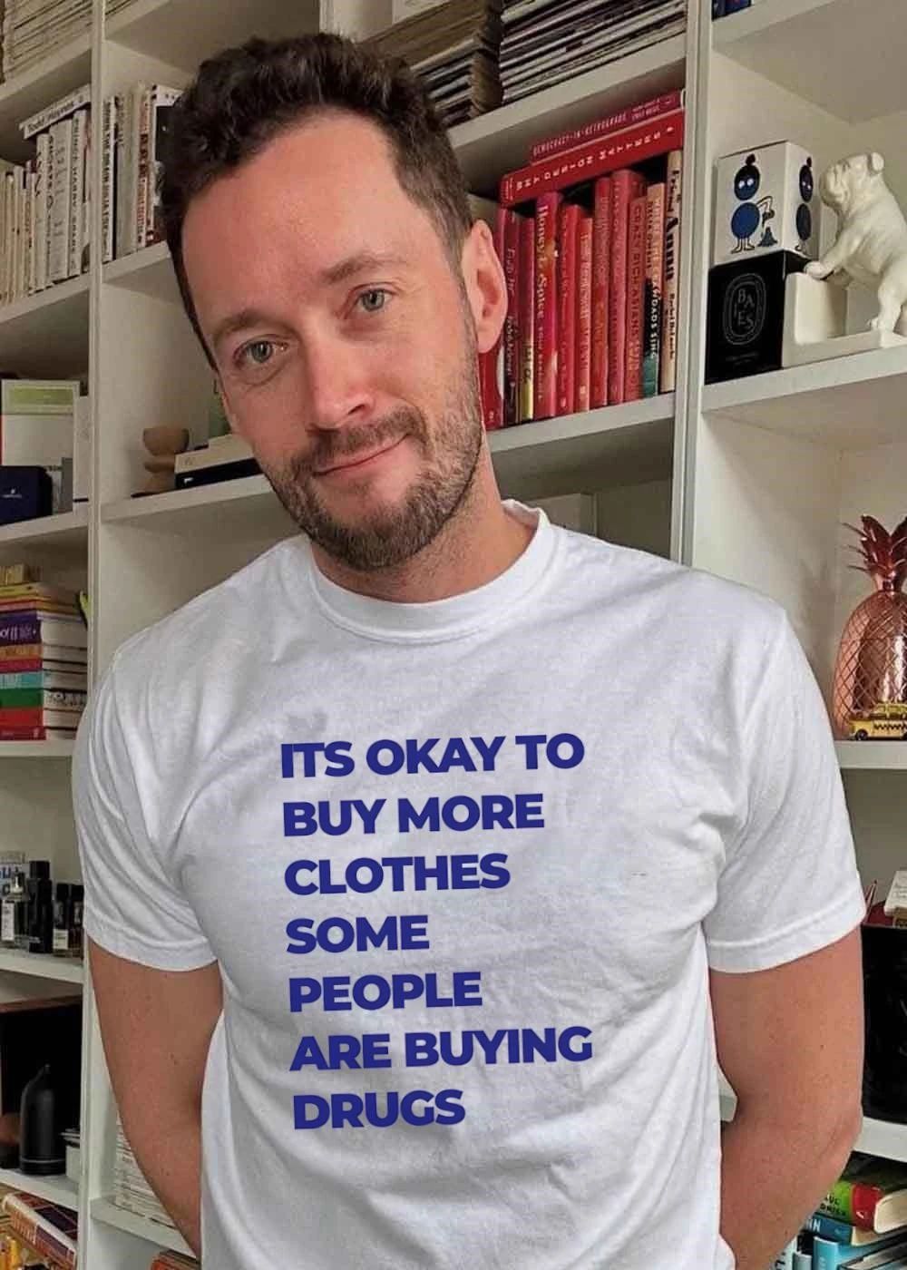 Fashion Statements It Is Okay to Buy More Clothes Some People Are Buying Drugs T-Shirt