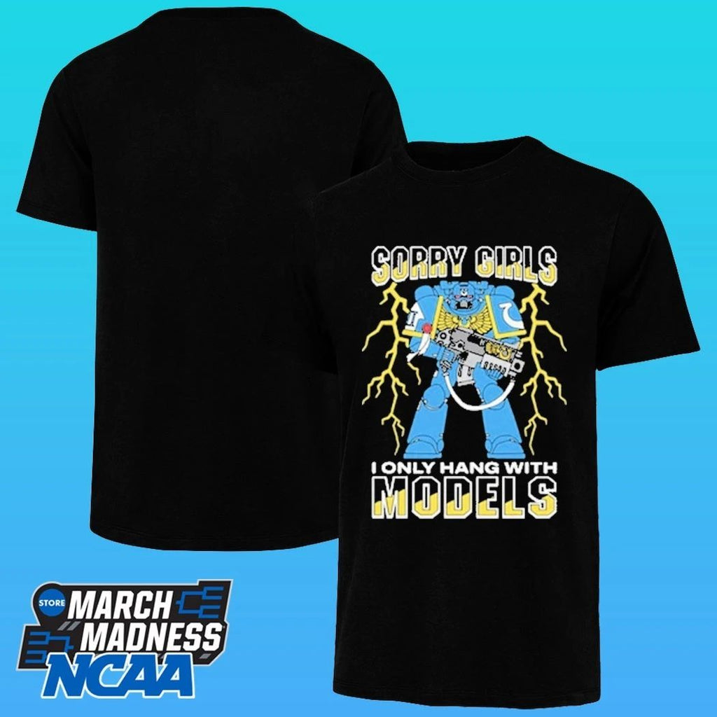 Sorry Girls I Only Hang With War Models Shirt