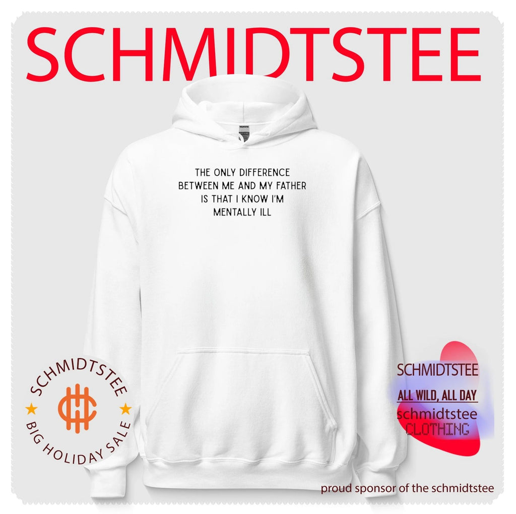 The only difference between me and my father is that I know I’m mentally Ill shirt