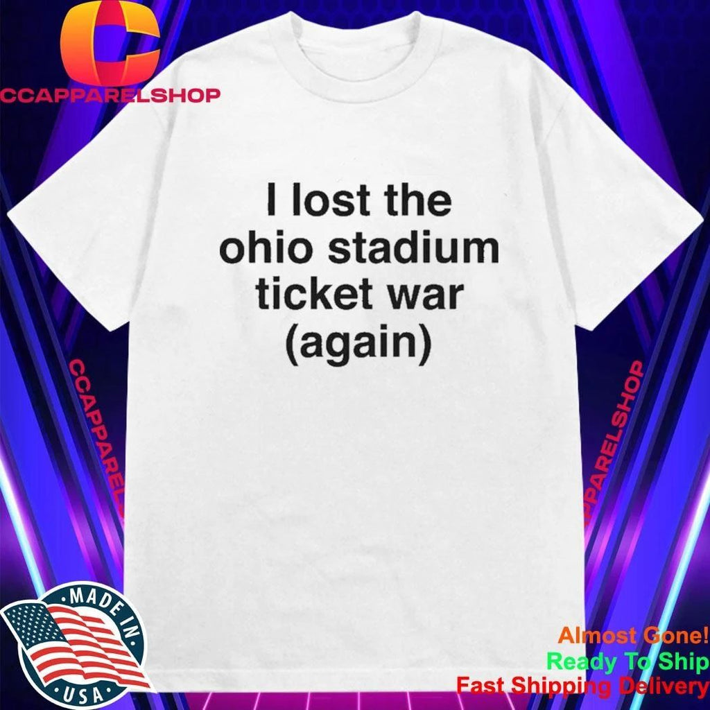 I Lost The Ohio Stadium Ticket War Again Shirt