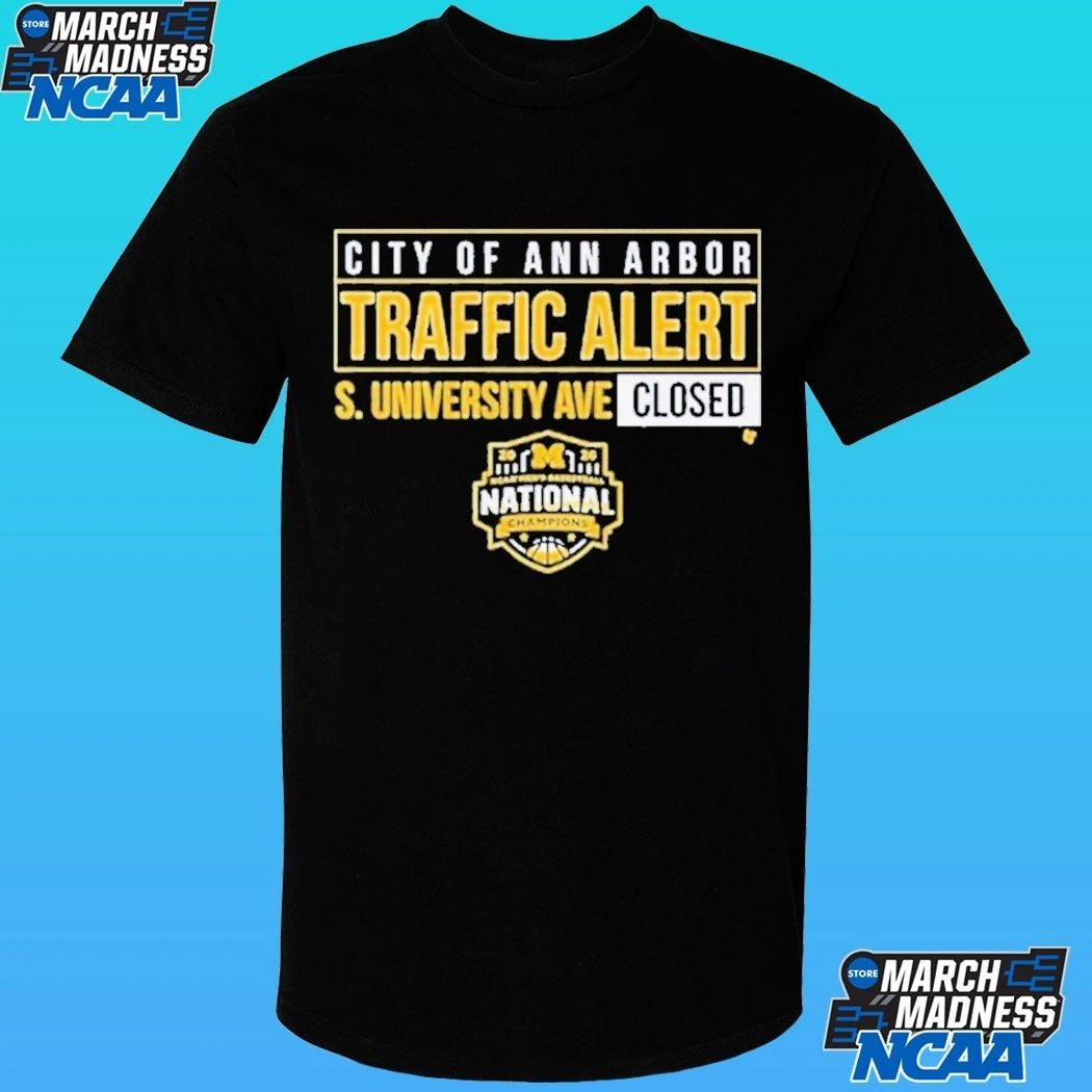 Michigan Wolverines 2026 Ncaa Men’s Basketball National Champions City Of Ann Arbor Traffic Alert S. University Ave Closed Shirt