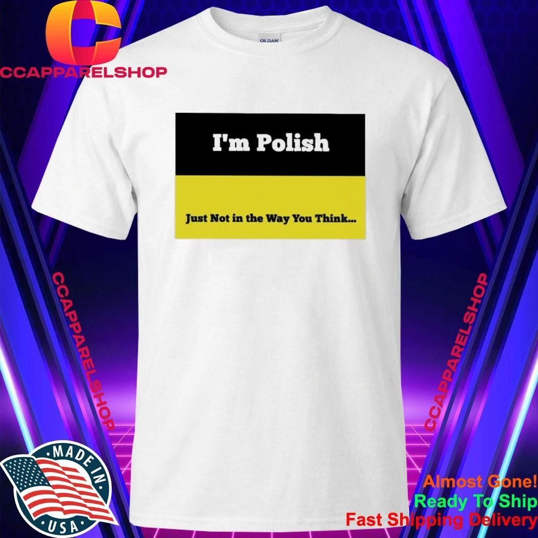 I’m Polish Just Not In The Way You Think Shirt