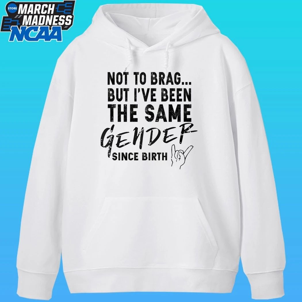 Not To Brag But I’ve Been The Same Gender Since Birth Shirt