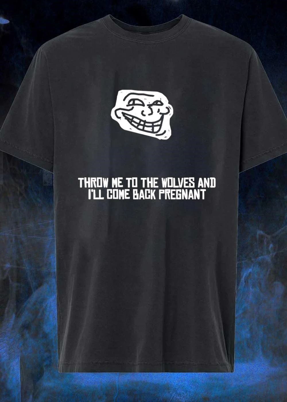 Troll Face Throw Me to the Wolves and I Will Come Back Pregnant shirt
