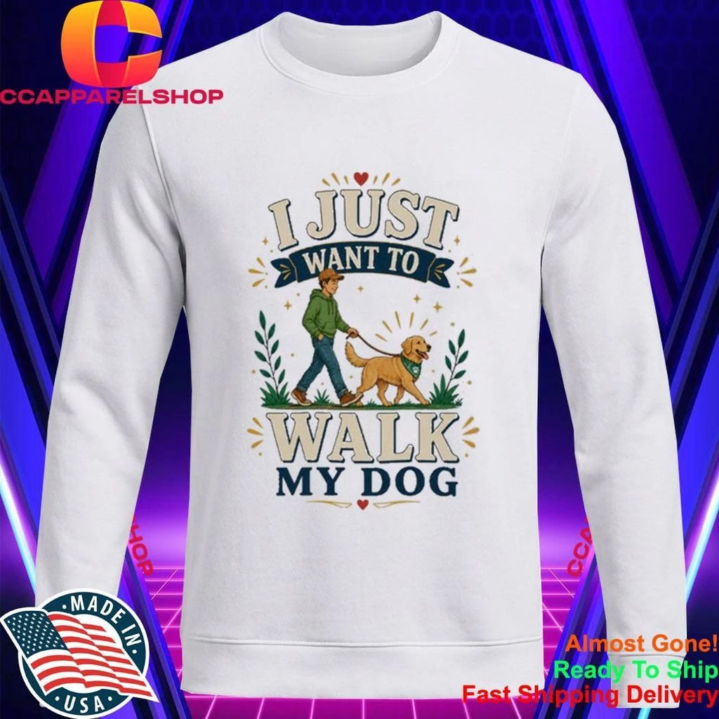 I Just Want To Walk My Dog Shirt