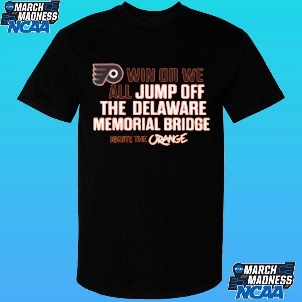 Philadelphia Flyers Win Or We All Jump Off The Delaware Memorial Bridge Shirt