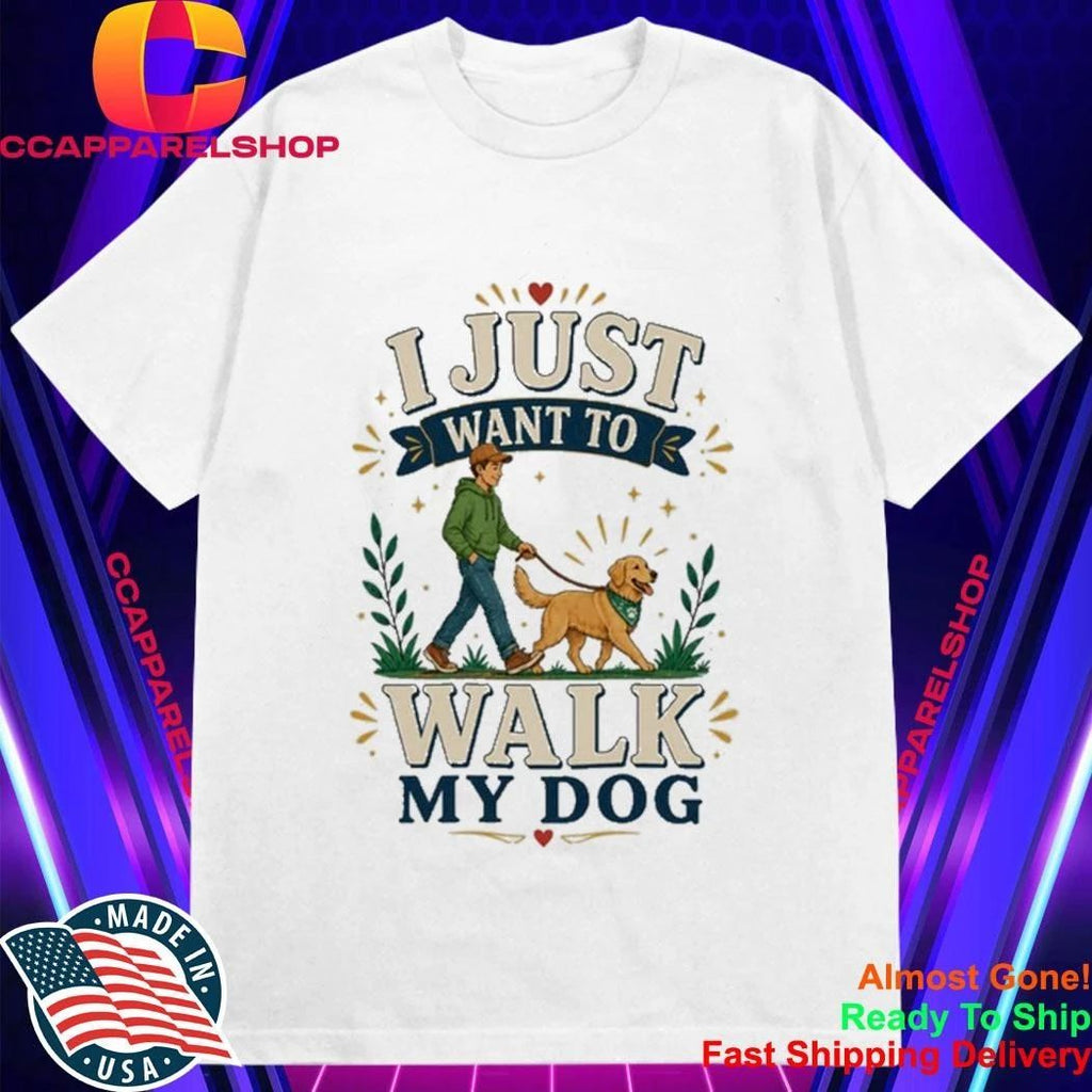 I Just Want To Walk My Dog Shirt