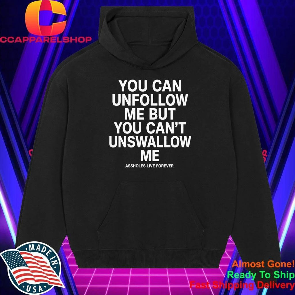 You Can Unfollow Me But You Can’t Unswallow Me Shirt